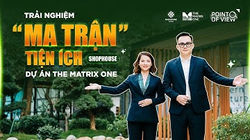 TRẢI NGHIỆM "MA TRẬN" TIỆN ÍCH SHOPHOUSE THE MATRIX ONE : CÓ GÌ TẠI SHOPHOUSE ĐỈNH NHẤT CBD MỸ ĐÌNH?