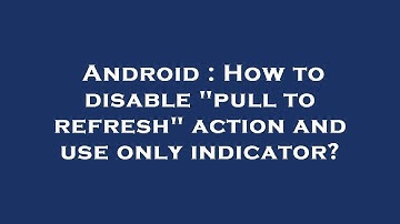 Android : How to disable "pull to refresh" action and use only indicator?