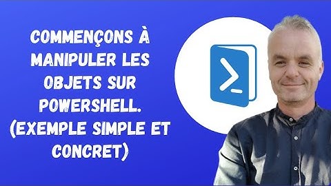 Powershell pour les débutants: Commençons à manipuler les objets. (exemple simple et concret)