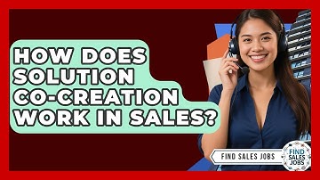 How Does Solution Co-creation Work In Sales? - Find Sales Jobs