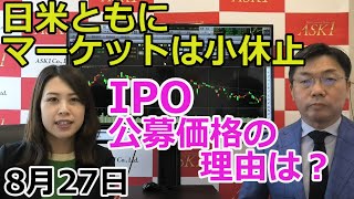 2021年8月27日【日米ともにマーケットは小休止　IPO公募価格の理由は？】（市況放送【毎日配信】）
