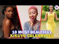 TOP 10 MOST BEAUTIFUL KIKUYU CELEBRITIES