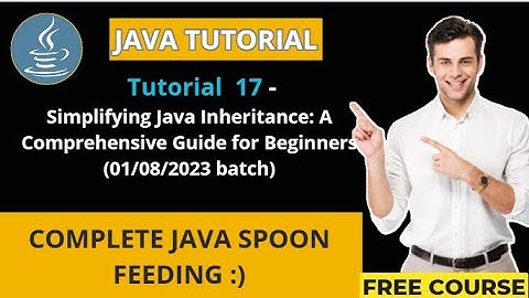 Java Tutorial-17 (01/08/2023 batch)Simplifying Java Inheritance: A Comprehensive Guide for Beginners