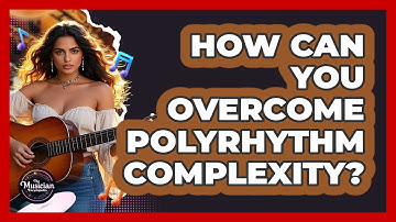 How Can You Overcome Polyrhythm Complexity? - The Musician Encyclopedia