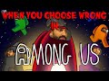 WHEN YOU CHOOSE WRONG IN AMONG US - Skit