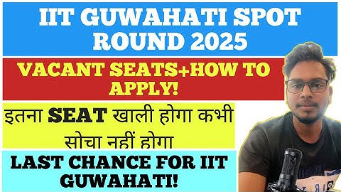 🎯 IIT Guwahati M.Tech Spot Round 2025 Announced | Vacant Seats, Eligibility, Process & Fees