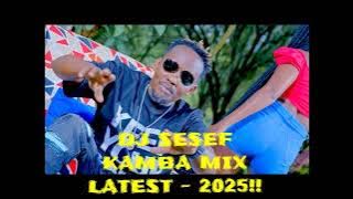 🔥🔥DJ SESEF KAMBA MIX LATEST - 2025!!