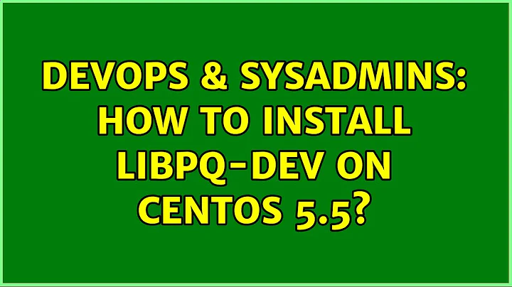 DevOps & SysAdmins: How to install libpq-dev on Centos 5.5? (3 Solutions!!)