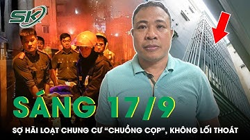 Sáng 17/9: Sợ Hãi Loạt Chung Cư “Chuồng Cọp”, Không Lối Thoát Của Bị Can Nghiêm Quang Minh | SKĐS