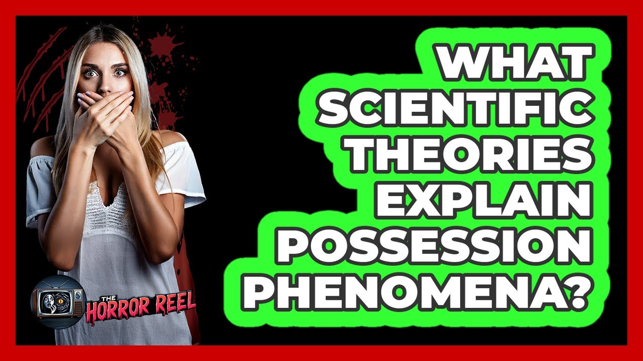 What Scientific Theories Explain Possession Phenomena? - The Horror Reel