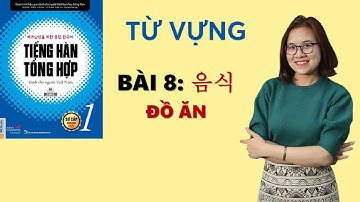 Tiếng Hàn Tổng Hợp Sơ Cấp 1 - Từ Vựng Bài 8 음식 MÓN ĂN | Hàn Quốc Sarang