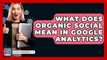 What Does Organic Social Mean In Google Analytics? - SearchEnginesHub.com