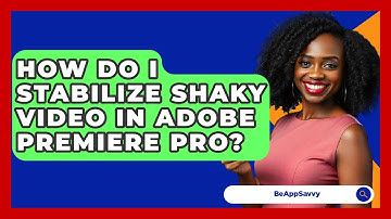 How Do I Stabilize Shaky Video In Adobe Premiere Pro? - Be App Savvy
