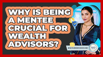 Why Is Being A Mentee Crucial For Wealth Advisors? - Wealth Advisor Success Hub
