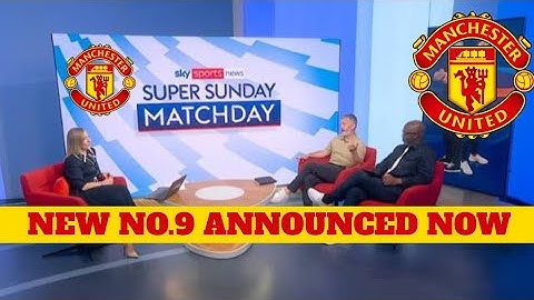 MAN UNITED UNVEIL DEADLY NEW NO.9 AS SKY SPORTS CONFIRMS SHOCK TRANSFER !!!