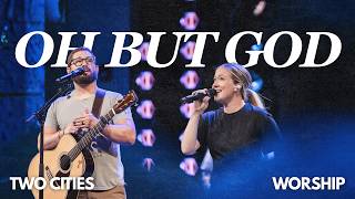 Oh But God | Two Cities Worship (Live)