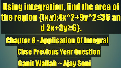 Using integration, find the area of the region {(x,y):4x^2+9y^2≤36 and 2x+3y≥6}.