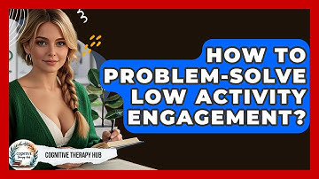 How To Problem-solve Low Activity Engagement? - Cognitive Therapy Hub