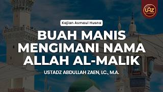 Buah Manis Mengimani Nama Allah Al-Malik - Ustadz Dr. Abdullah Zaen, Lc., M.A.