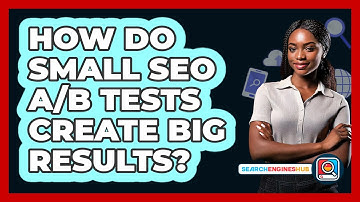 How Do Small SEO A/B Tests Create Big Results? - SearchEnginesHub.com
