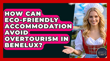 How Can Eco-friendly Accommodation Avoid Overtourism In Benelux? - Exploring The Benelux