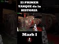 El Primer Tanque de la Historia "Mark I"