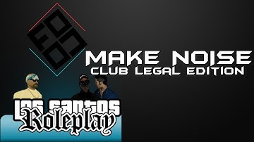 [LS-RP] MAKE NOISE - CLUB LEGAL EDITION