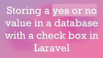 Storing a yes or no value in a database with a check box in Laravel