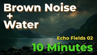 Total Relaxation - 10 Minutes of Brown Noise and Flowing Water - Echo Field 02