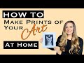 How to Make Prints of Your Art AT HOME