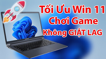Tối Ưu Windows 11 Cho Máy Yếu Chơi Game Không GIẬT LAG
