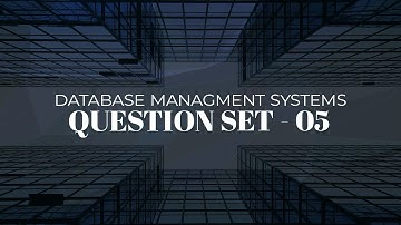 Database Management Systems | Question Set - 05