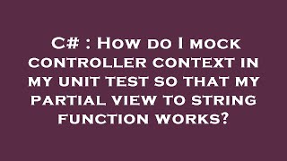C# : How do I mock controller context in my unit test so that my partial view to string function wor