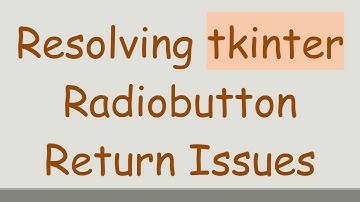 Resolving tkinter Radiobutton Return Issues
