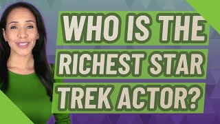 Who is the richest Star Trek actor?