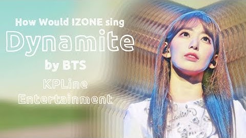 How Would IZONE sing Dynamite by BTS