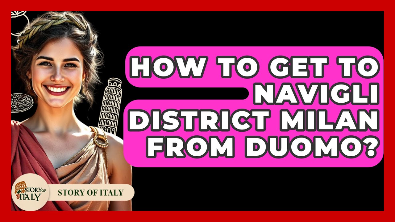 How To Get To Navigli District Milan From Duomo? - Story Of Italy