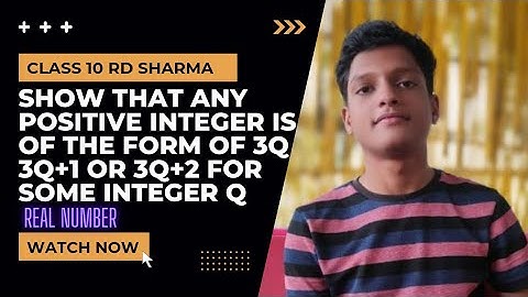 Show that any positive integer is of the form 3q , 3q+1 or 3q+2 for some integer q