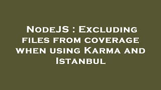 Famous NodeJS : Excluding files from coverage when using Karma and Istanbul Net Worth