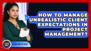 How To Manage Unrealistic Client Expectations In Project Management? - Latino Start Up Space