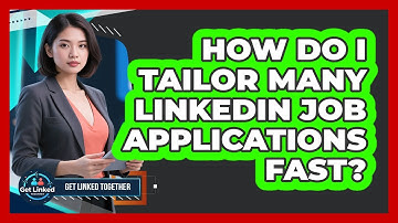 How Do I Tailor Many LinkedIn Job Applications Fast? - Get Linked Together