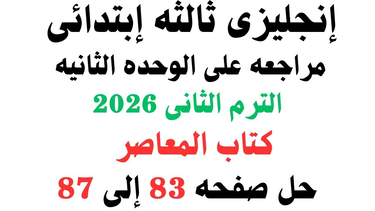 إنجليزى ثالثه ابتدائى امتحان مراجعه الوحدة الثانية شرح وحل كتاب المعاصر ترم ثانى 2026 صفحه 83 إلى 87
