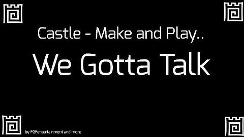 Castle - Make and Play.. We Gotta Talk
