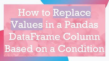 How to Replace Values in a Pandas DataFrame Column Based on a Condition