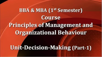 Course- Principles of Management and Organizational Behaviour_Unit-Decision-Making (Part-1)