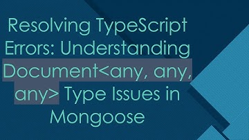 Resolving TypeScript Errors: Understanding Document any, any, any  Type Issues in Mongoose