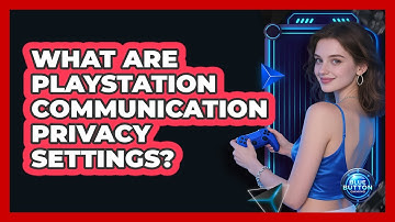 What Are PlayStation Communication Privacy Settings?