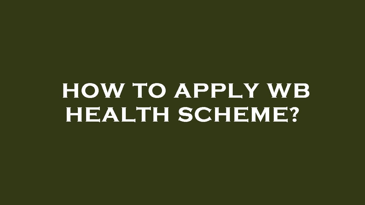 How to apply wb health scheme?