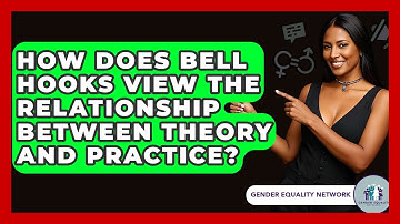 How Does Bell Hooks View The Relationship Between Theory And Practice? - Gender Equality Network
