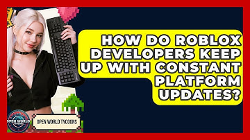 How Do Roblox Developers Keep Up With Constant Platform Updates? - Open World Tycoons